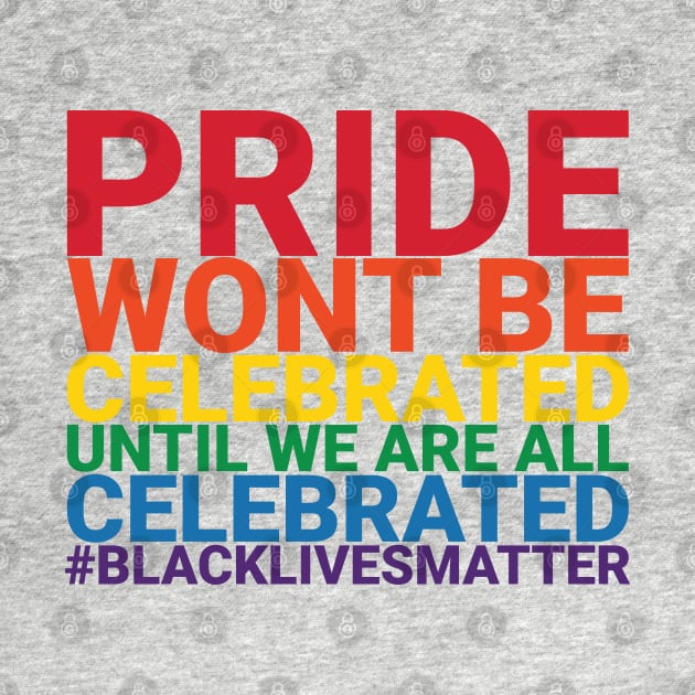 Pride Wont Be Celebrated Black Lives Matter by Just Kidding Co.